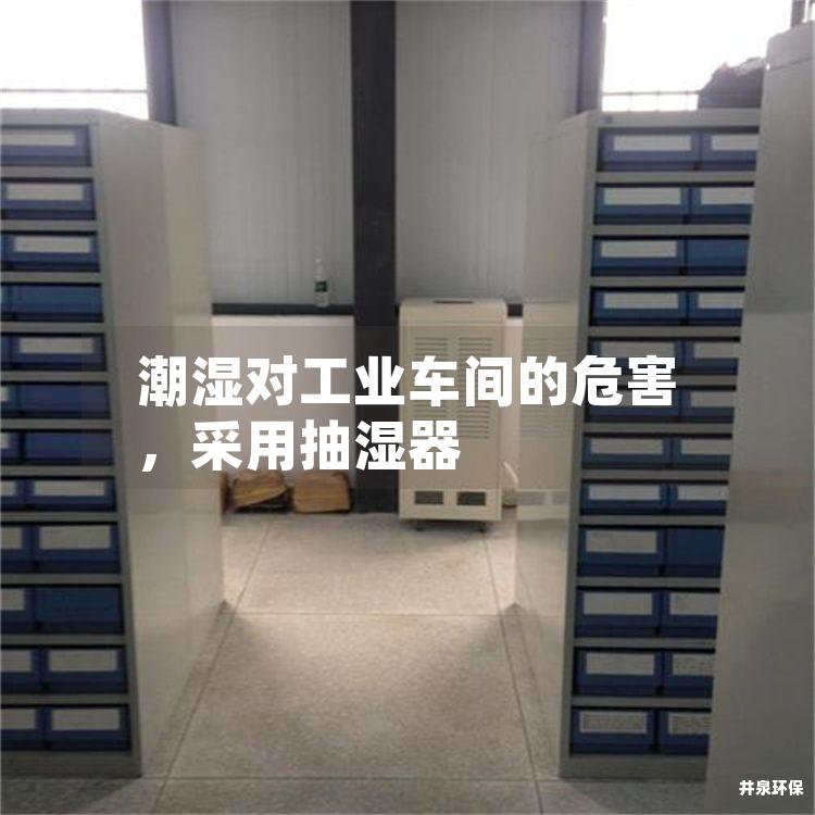 潮湿对工业车间的危害，采用抽湿器