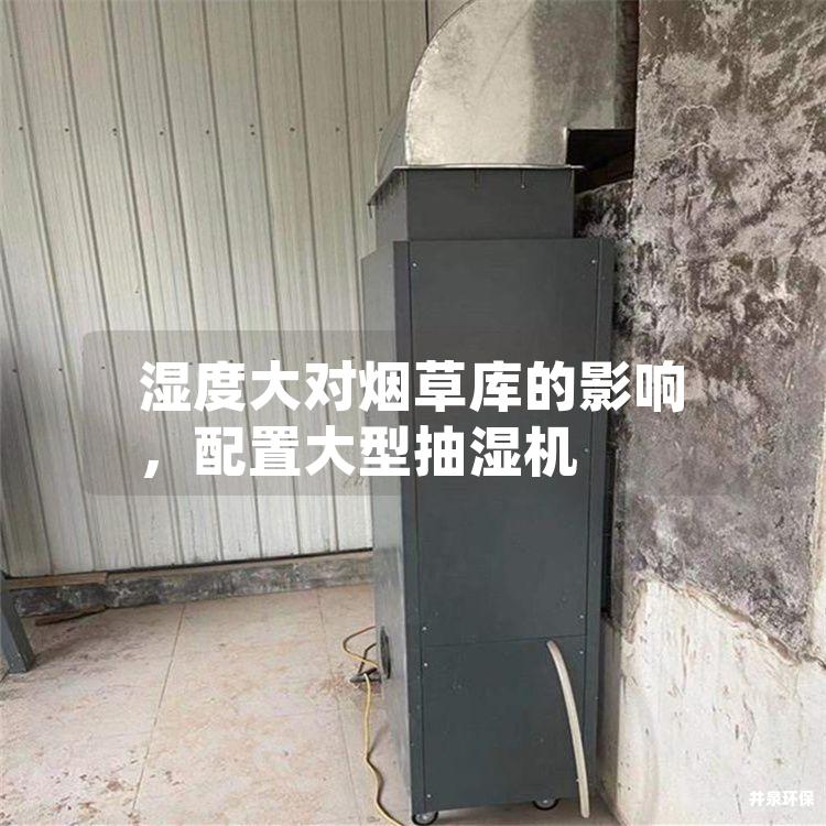 湿度大对烟草库的影响，配置大型抽湿机