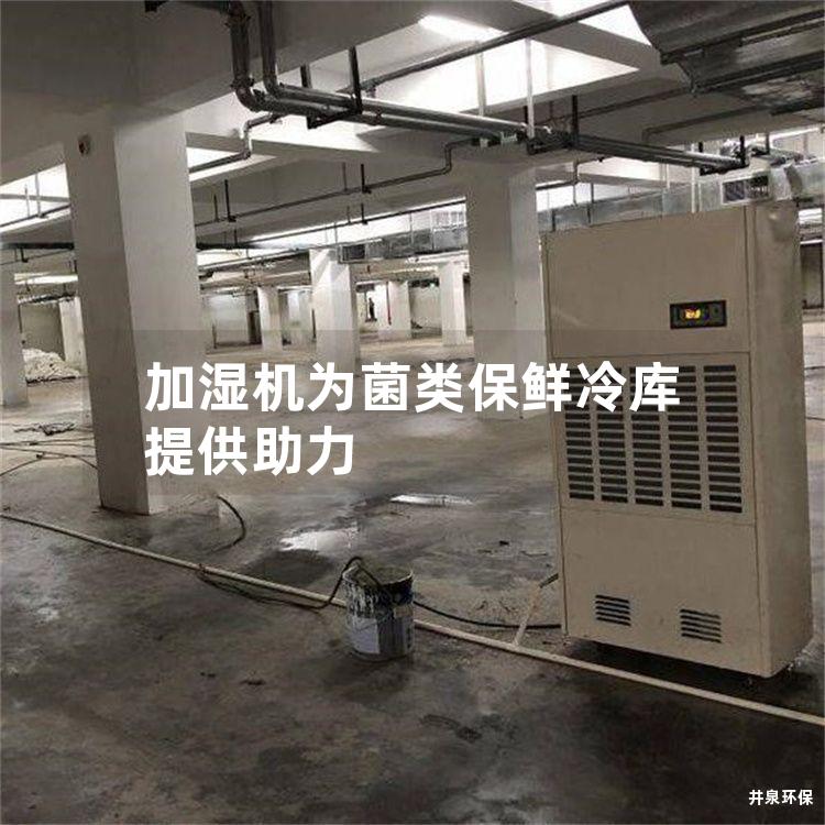 加湿机为菌类保鲜冷库提供助力