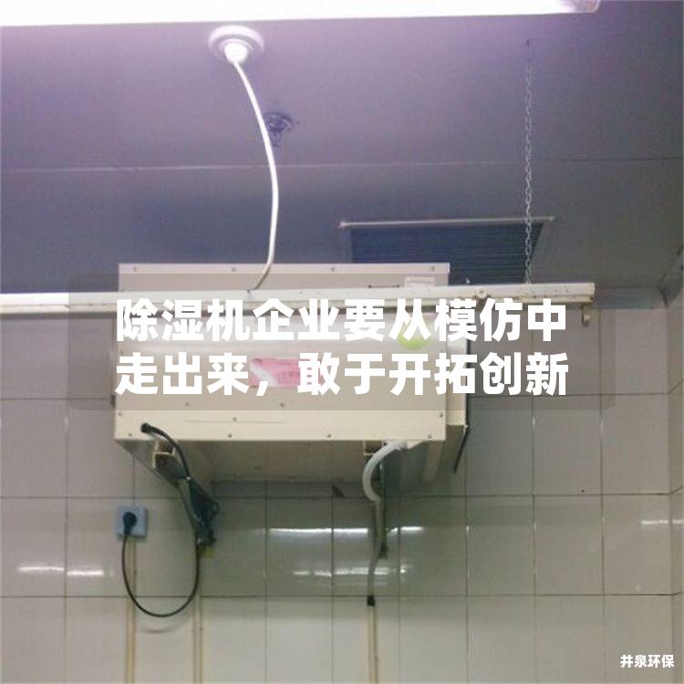 除湿机企业要从模仿中走出来，敢于开拓创新