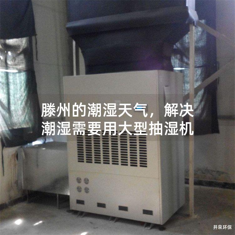 滕州的潮湿天气，解决潮湿需要用大型抽湿机