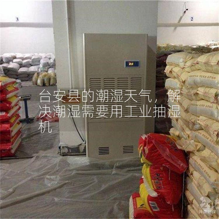 台安县的潮湿天气，解决潮湿需要用工业抽湿机