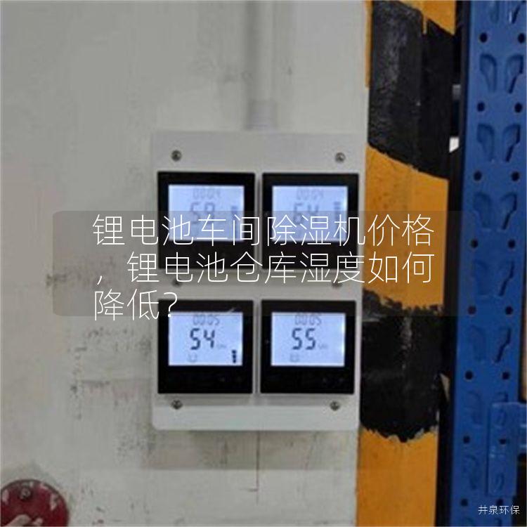锂电池车间除湿机价格，锂电池仓库湿度如何降低？