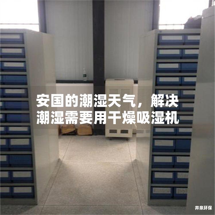 安国的潮湿天气，解决潮湿需要用干燥吸湿机