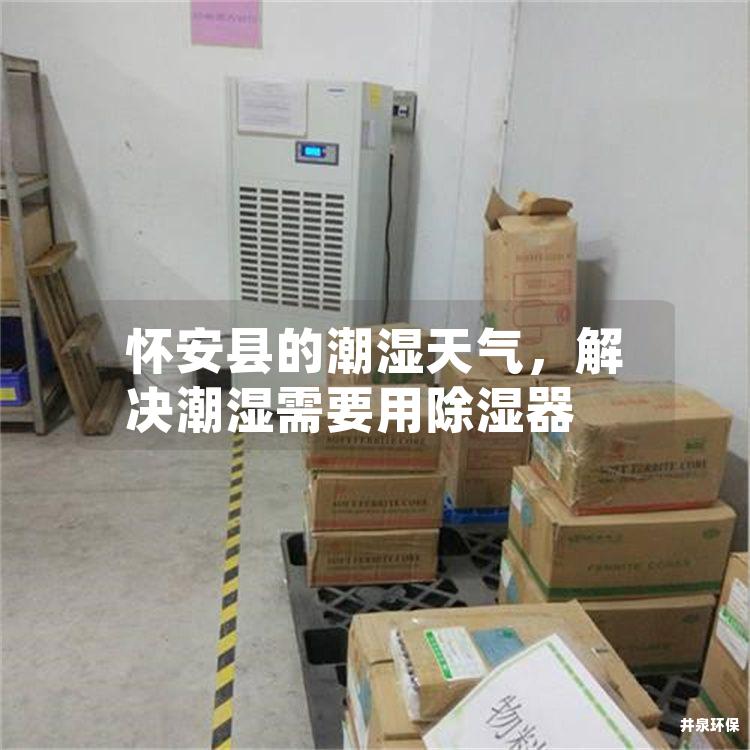 怀安县的潮湿天气，解决潮湿需要用除湿器