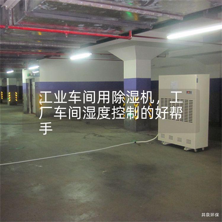 工业车间用除湿机，工厂车间湿度控制的好帮手