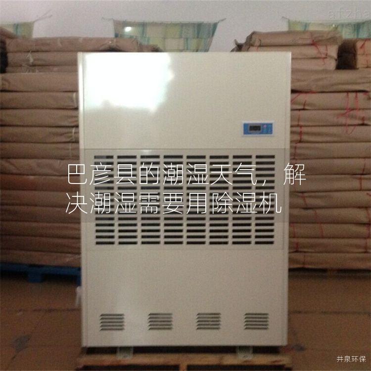 巴彦县的潮湿天气，解决潮湿需要用除湿机