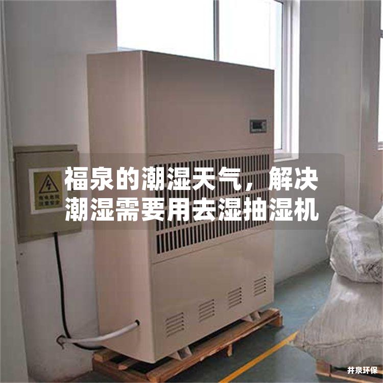 福泉的潮湿天气，解决潮湿需要用去湿抽湿机